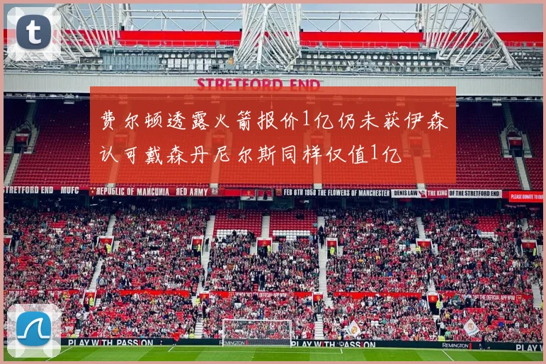 费尔顿透露火箭报价1亿仍未获伊森认可戴森丹尼尔斯同样仅值1亿