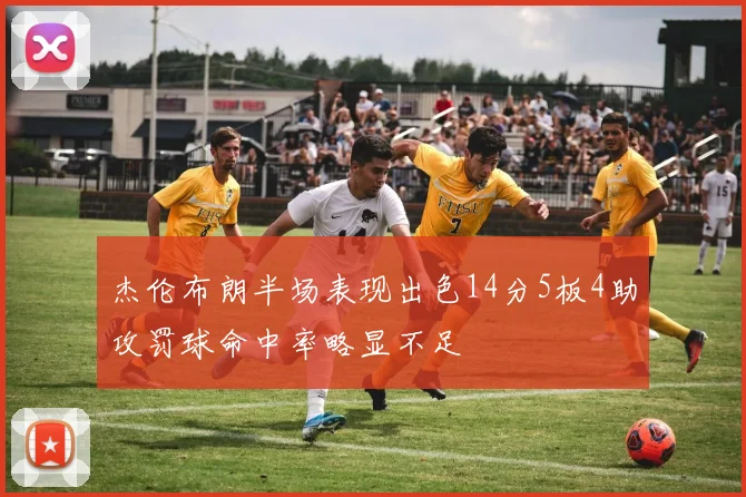 杰伦布朗半场表现出色14分5板4助攻罚球命中率略显不足