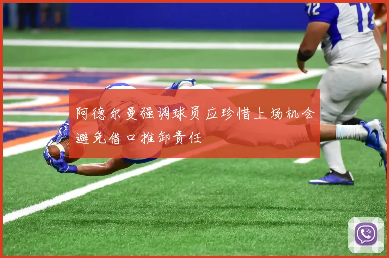 阿德尔曼强调球员应珍惜上场机会避免借口推卸责任